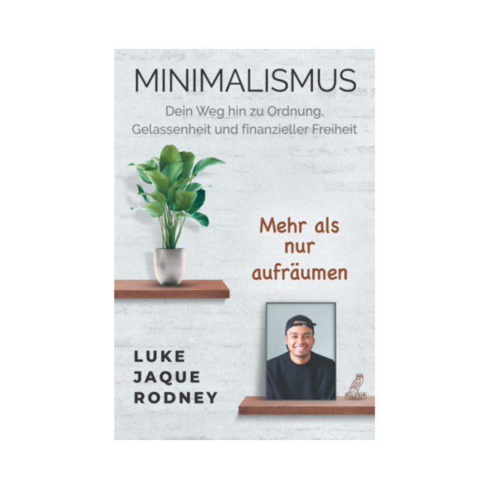 Begriff entfernen: Minimalismus - Dein Weg hin zu Ordnung Gelassenheit und finanzieller Freiheit: Mehr als nur aufräumen von Luke Jaque-Rodney Minimalismus - Dein Weg hin zu Ordnung Gelassenheit und finanzieller Freiheit: Mehr als nur aufräumen von Luke Jaque-Rodney